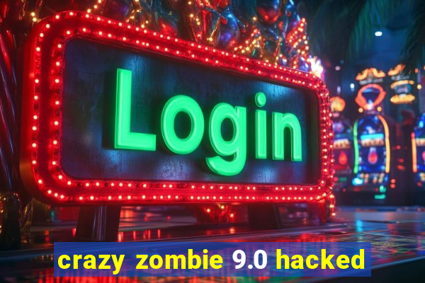 crazy zombie 9.0 hacked